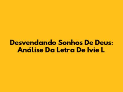 Desvendando 'Sonhos De Deus': Análise Da Letra De Ivie L