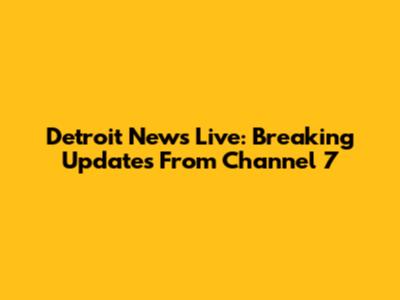Detroit News Live: Breaking Updates From Channel 7
