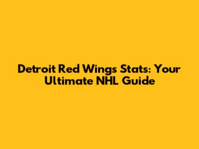 Detroit Red Wings Stats: Your Ultimate NHL Guide