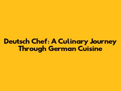 Deutsch Chef: A Culinary Journey Through German Cuisine