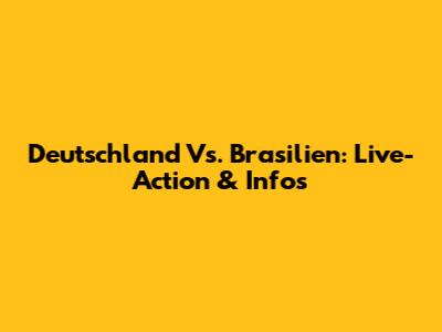Deutschland Vs. Brasilien: Live-Action & Infos