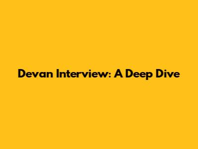 Devan Interview: A Deep Dive