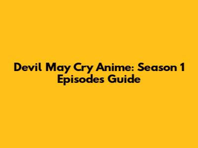 Devil May Cry Anime: Season 1 Episodes Guide