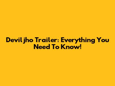 Deviljho Trailer: Everything You Need To Know!