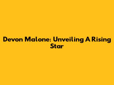 Devon Malone: Unveiling A Rising Star