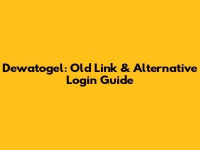 Dewatogel: Old Link & Alternative Login Guide