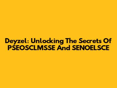 Deyzel: Unlocking The Secrets Of PSEOSCLMSSE And SENOELSCE