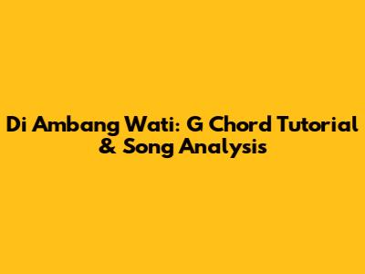 Di Ambang Wati: G Chord Tutorial & Song Analysis
