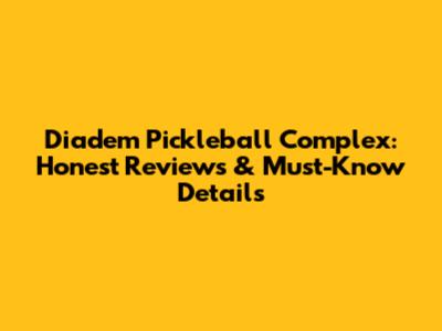 Diadem Pickleball Complex: Honest Reviews & Must-Know Details