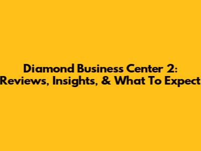 Diamond Business Center 2: Reviews, Insights, & What To Expect