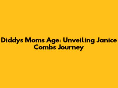 Diddy's Mom's Age: Unveiling Janice Combs' Journey