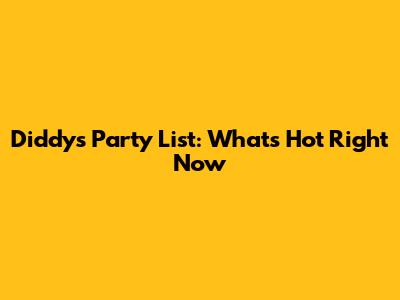 Diddy's Party List: What's Hot Right Now