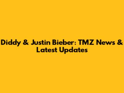 Diddy & Justin Bieber: TMZ News & Latest Updates