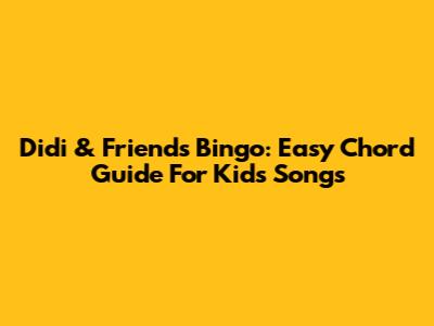 Didi & Friends Bingo: Easy Chord Guide For Kids' Songs
