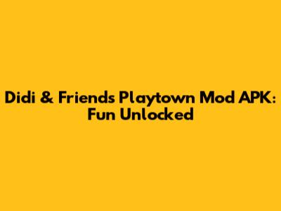 Didi & Friends Playtown Mod APK: Fun Unlocked