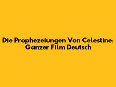Die Prophezeiungen Von Celestine: Ganzer Film Deutsch