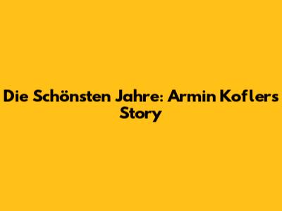 Die Schönsten Jahre: Armin Kofler's Story