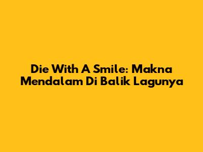 Die With A Smile: Makna Mendalam Di Balik Lagunya