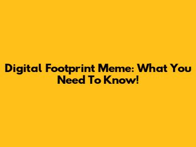 Digital Footprint Meme: What You Need To Know!
