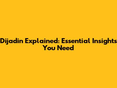 Dijadin Explained: Essential Insights You Need