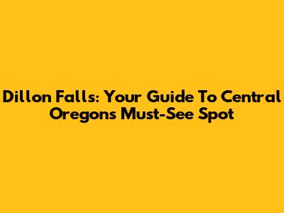 Dillon Falls: Your Guide To Central Oregon's Must-See Spot