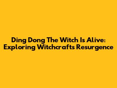 Ding Dong The Witch Is Alive: Exploring Witchcraft's Resurgence