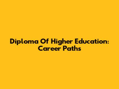 Diploma Of Higher Education: Career Paths