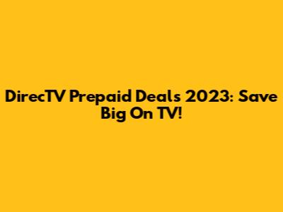 DirecTV Prepaid Deals 2023: Save Big On TV!