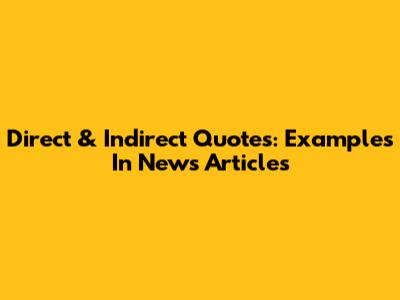 Direct & Indirect Quotes: Examples In News Articles