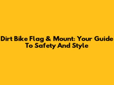 Dirt Bike Flag & Mount: Your Guide To Safety And Style