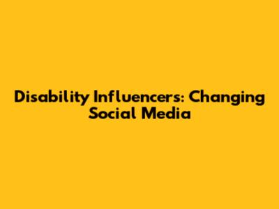 Disability Influencers: Changing Social Media