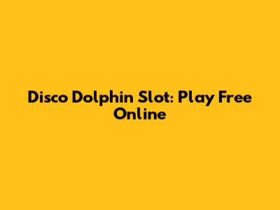 Disco Dolphin Slot: Play Free Online