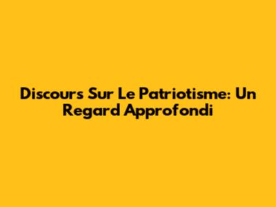 Discours Sur Le Patriotisme: Un Regard Approfondi