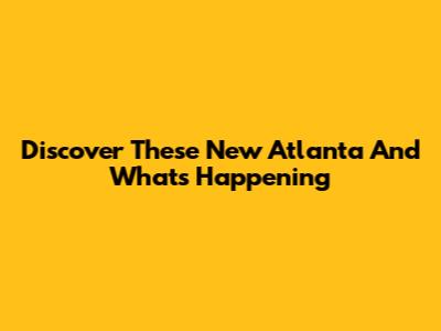 Discover "These New Atlanta" And What's Happening