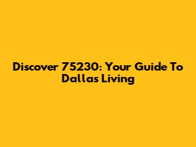 Discover 75230: Your Guide To Dallas Living