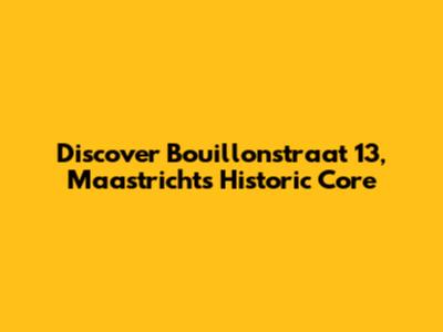 Discover Bouillonstraat 13, Maastricht's Historic Core