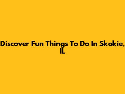 Discover Fun Things To Do In Skokie, IL
