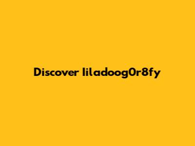 Discover Iiladoog0r8fy