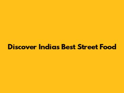 Discover India's Best Street Food