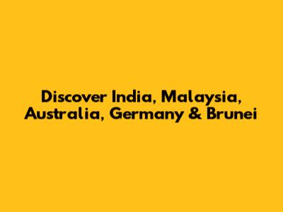Discover India, Malaysia, Australia, Germany & Brunei
