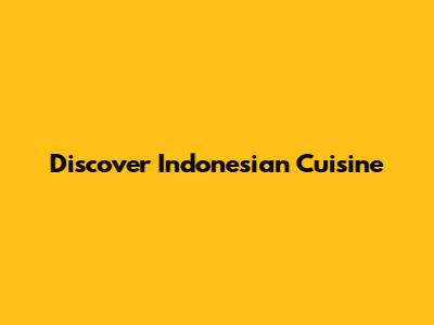 Discover Indonesian Cuisine