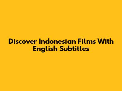 Discover Indonesian Films With English Subtitles