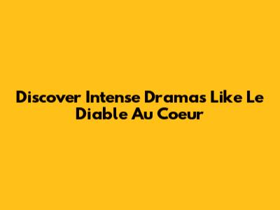Discover Intense Dramas Like Le Diable Au Coeur