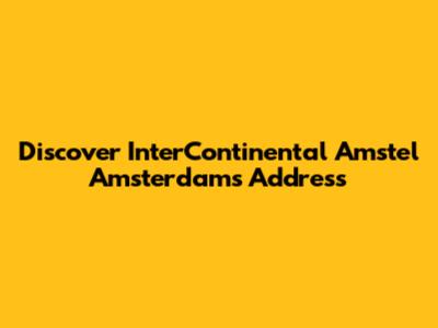 Discover InterContinental Amstel Amsterdam's Address
