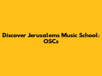 Discover Jerusalem's Music School: OSCs