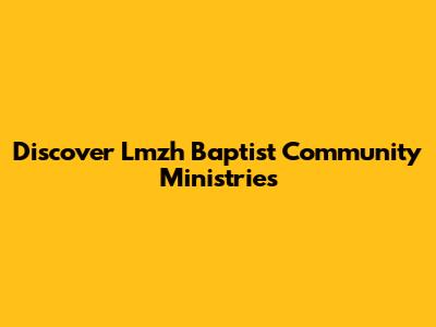 Discover Lmzh Baptist Community Ministries