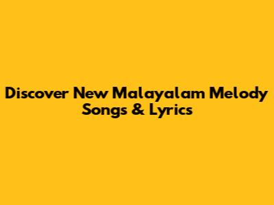 Discover New Malayalam Melody Songs & Lyrics