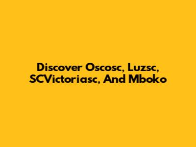 Discover Oscosc, Luzsc, SCVictoriasc, And Mboko