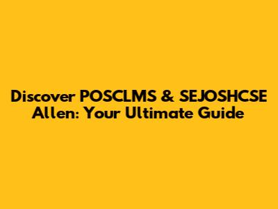 Discover POSCLMS & SEJOSHCSE Allen: Your Ultimate Guide