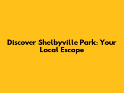 Discover Shelbyville Park: Your Local Escape